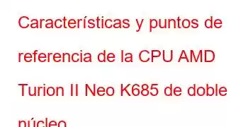 Características y puntos de referencia de la CPU AMD Turion II Neo K685 de doble núcleo