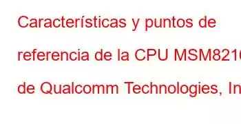 Características y puntos de referencia de la CPU MSM8216 de Qualcomm Technologies, Inc