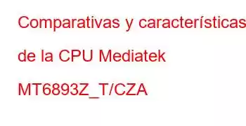 Comparativas y características de la CPU Mediatek MT6893Z_T/CZA