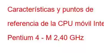 Características y puntos de referencia de la CPU móvil Intel Pentium 4 - M 2,40 GHz