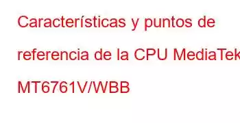 Características y puntos de referencia de la CPU MediaTek MT6761V/WBB