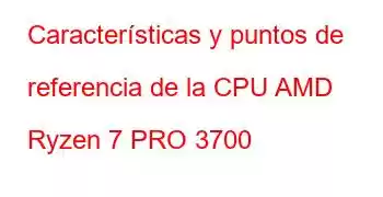 Características y puntos de referencia de la CPU AMD Ryzen 7 PRO 3700