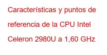 Características y puntos de referencia de la CPU Intel Celeron 2980U a 1,60 GHz