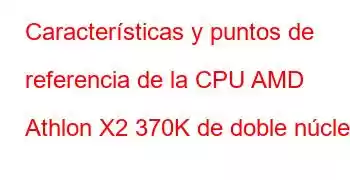 Características y puntos de referencia de la CPU AMD Athlon X2 370K de doble núcleo