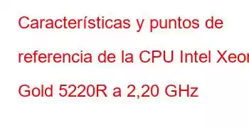 Características y puntos de referencia de la CPU Intel Xeon Gold 5220R a 2,20 GHz