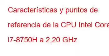 Características y puntos de referencia de la CPU Intel Core i7-8750H a 2,20 GHz