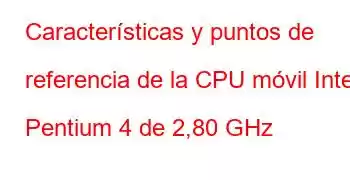 Características y puntos de referencia de la CPU móvil Intel Pentium 4 de 2,80 GHz