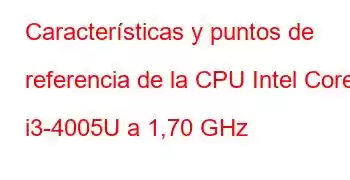 Características y puntos de referencia de la CPU Intel Core i3-4005U a 1,70 GHz