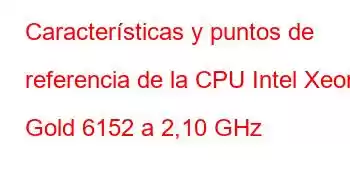 Características y puntos de referencia de la CPU Intel Xeon Gold 6152 a 2,10 GHz