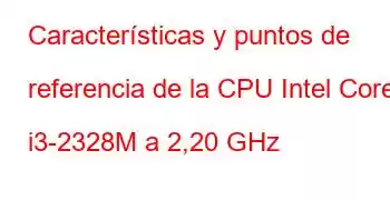 Características y puntos de referencia de la CPU Intel Core i3-2328M a 2,20 GHz