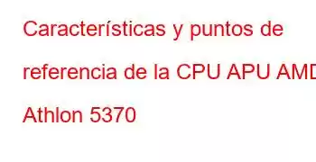 Características y puntos de referencia de la CPU APU AMD Athlon 5370