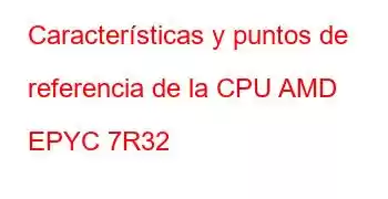 Características y puntos de referencia de la CPU AMD EPYC 7R32