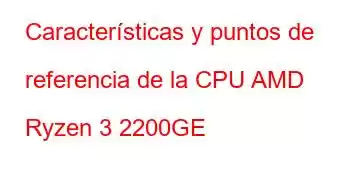 Características y puntos de referencia de la CPU AMD Ryzen 3 2200GE