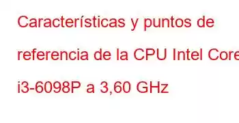 Características y puntos de referencia de la CPU Intel Core i3-6098P a 3,60 GHz