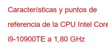 Características y puntos de referencia de la CPU Intel Core i9-10900TE a 1,80 GHz