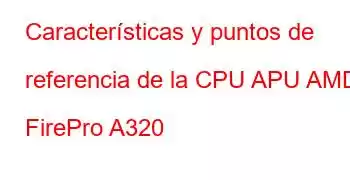 Características y puntos de referencia de la CPU APU AMD FirePro A320