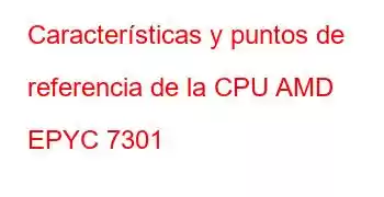 Características y puntos de referencia de la CPU AMD EPYC 7301