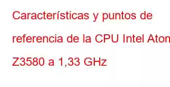 Características y puntos de referencia de la CPU Intel Atom Z3580 a 1,33 GHz