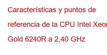 Características y puntos de referencia de la CPU Intel Xeon Gold 6240R a 2,40 GHz