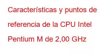 Características y puntos de referencia de la CPU Intel Pentium M de 2,00 GHz