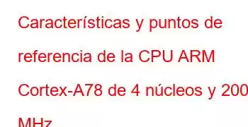 Características y puntos de referencia de la CPU ARM Cortex-A78 de 4 núcleos y 2000 MHz