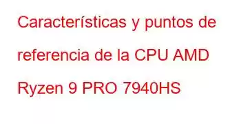 Características y puntos de referencia de la CPU AMD Ryzen 9 PRO 7940HS