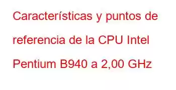 Características y puntos de referencia de la CPU Intel Pentium B940 a 2,00 GHz