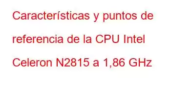 Características y puntos de referencia de la CPU Intel Celeron N2815 a 1,86 GHz