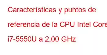 Características y puntos de referencia de la CPU Intel Core i7-5550U a 2,00 GHz