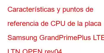 Características y puntos de referencia de CPU de la placa Samsung GrandPrimePlus LTE LTN OPEN rev04