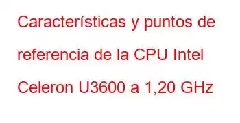 Características y puntos de referencia de la CPU Intel Celeron U3600 a 1,20 GHz