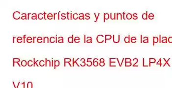 Características y puntos de referencia de la CPU de la placa Rockchip RK3568 EVB2 LP4X V10