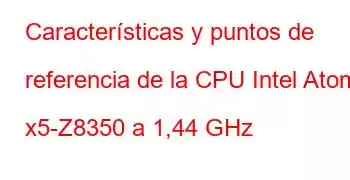 Características y puntos de referencia de la CPU Intel Atom x5-Z8350 a 1,44 GHz