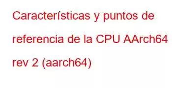 Características y puntos de referencia de la CPU AArch64 rev 2 (aarch64)