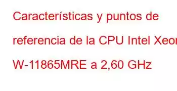 Características y puntos de referencia de la CPU Intel Xeon W-11865MRE a 2,60 GHz