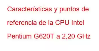 Características y puntos de referencia de la CPU Intel Pentium G620T a 2,20 GHz