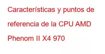 Características y puntos de referencia de la CPU AMD Phenom II X4 970