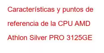 Características y puntos de referencia de la CPU AMD Athlon Silver PRO 3125GE