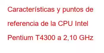 Características y puntos de referencia de la CPU Intel Pentium T4300 a 2,10 GHz