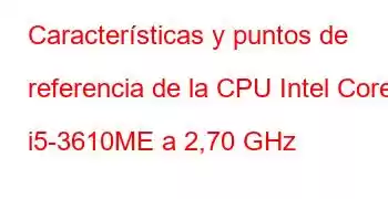 Características y puntos de referencia de la CPU Intel Core i5-3610ME a 2,70 GHz