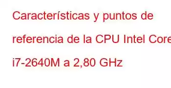 Características y puntos de referencia de la CPU Intel Core i7-2640M a 2,80 GHz