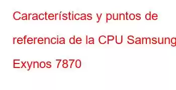 Características y puntos de referencia de la CPU Samsung Exynos 7870