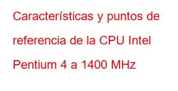 Características y puntos de referencia de la CPU Intel Pentium 4 a 1400 MHz