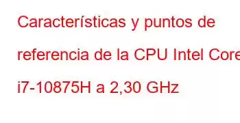 Características y puntos de referencia de la CPU Intel Core i7-10875H a 2,30 GHz