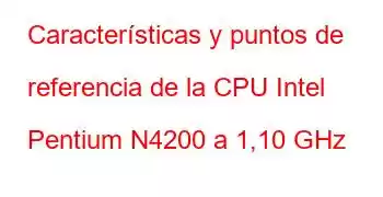 Características y puntos de referencia de la CPU Intel Pentium N4200 a 1,10 GHz