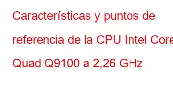 Características y puntos de referencia de la CPU Intel Core2 Quad Q9100 a 2,26 GHz