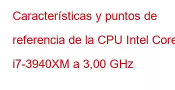 Características y puntos de referencia de la CPU Intel Core i7-3940XM a 3,00 GHz