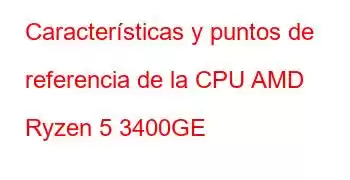 Características y puntos de referencia de la CPU AMD Ryzen 5 3400GE