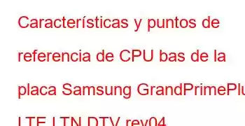 Características y puntos de referencia de CPU bas de la placa Samsung GrandPrimePlus LTE LTN DTV rev04