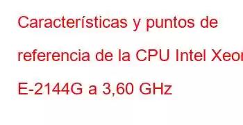 Características y puntos de referencia de la CPU Intel Xeon E-2144G a 3,60 GHz